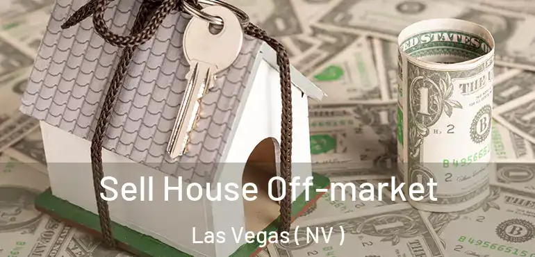  Sell House Off-market Las Vegas ( NV )